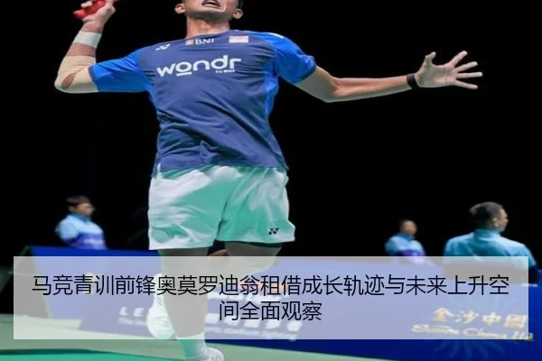 马竞青训前锋奥莫罗迪翁租借成长轨迹与未来上升空间全面观察